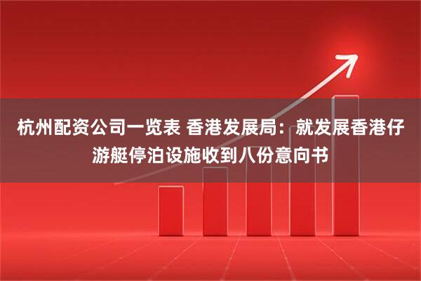 杭州配资公司一览表 香港发展局：就发展香港仔游艇停泊设施收到八份意向书