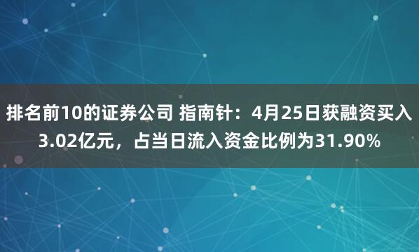 排名前10的证券公司 指南针：4月25日获融资买入3.02亿元，占当日流入资金比例为31.90%