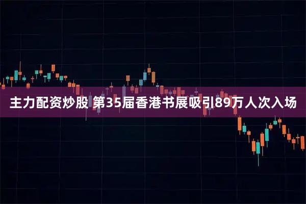 主力配资炒股 第35届香港书展吸引89万人次入场