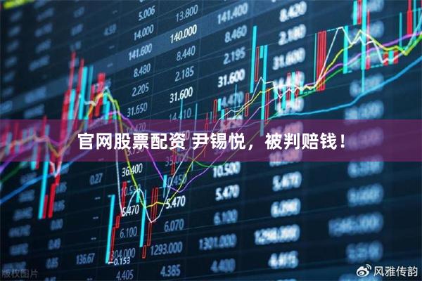 官网股票配资 尹锡悦，被判赔钱！
