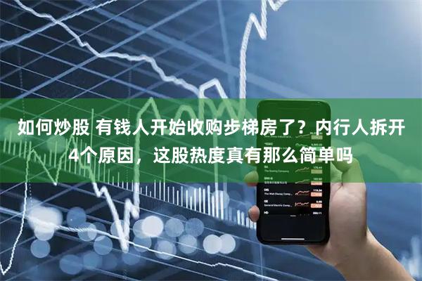 如何炒股 有钱人开始收购步梯房了？内行人拆开4个原因，这股热度真有那么简单吗